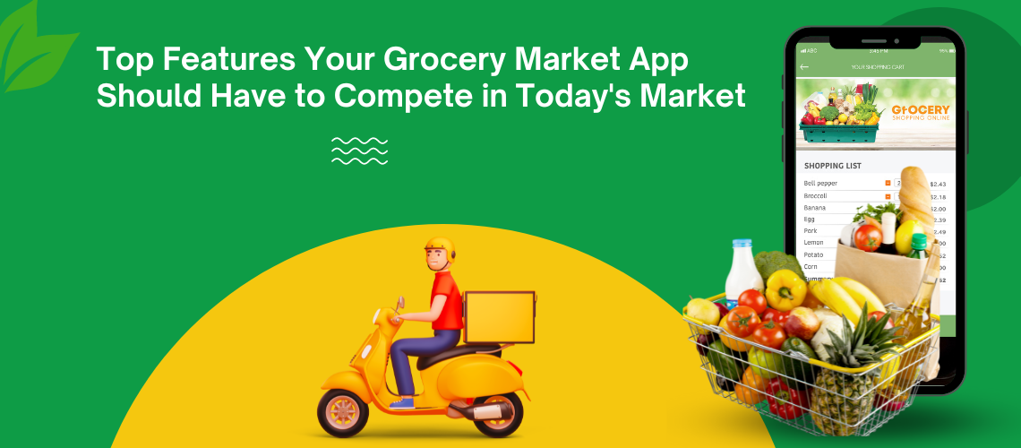 Top Features Your Grocery Market App Should Have to Compete in Today’s Market